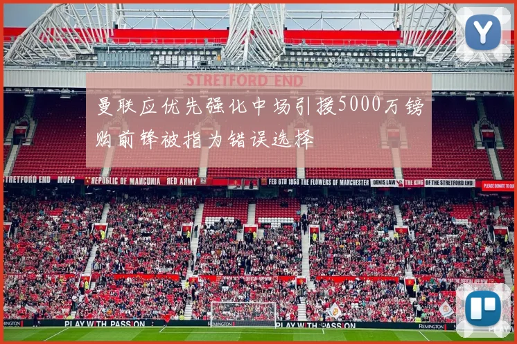 曼联应优先强化中场引援5000万镑购前锋被指为错误选择